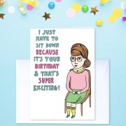 Greeting Card | I Just Have To Sit Down Because It's Your Birthday And That's Super Exciting